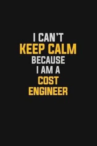Cover of I Can't Keep Calm Because I Am A Cost Engineer