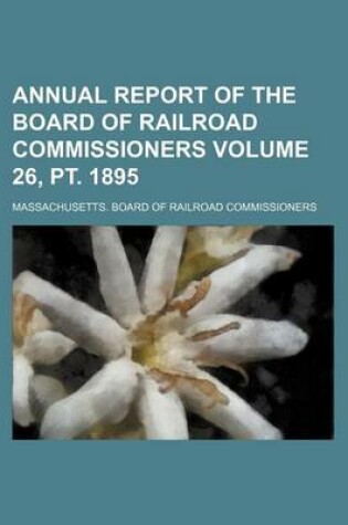 Cover of Annual Report of the Board of Railroad Commissioners Volume 26, PT. 1895