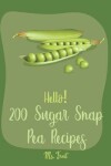 Book cover for Hello! 200 Sugar Snap Pea Recipes