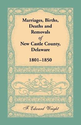 Book cover for Marriages, Births, Deaths and Removals of New Castle County, Delaware 1801-1850