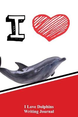 Book cover for I Love Dolphins Writing Journal