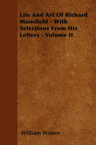 Cover of Life And Art Of Richard Mansfield - With Selections From His Letters - Volume II