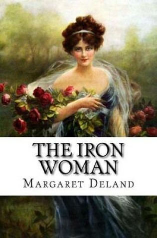 Cover of The Iron Woman Margaret Deland