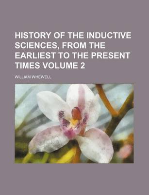 Book cover for History of the Inductive Sciences, from the Earliest to the Present Times Volume 2