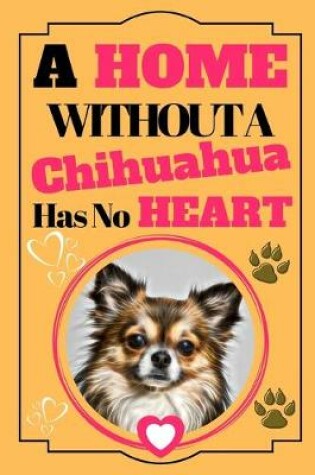 Cover of A Home Without A Chihuahua Has No Heart