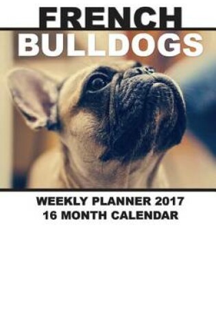 Cover of French Bulldogs Weekly Planner 2017