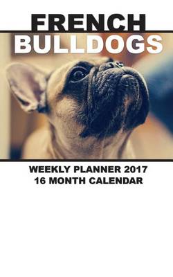 Book cover for French Bulldogs Weekly Planner 2017