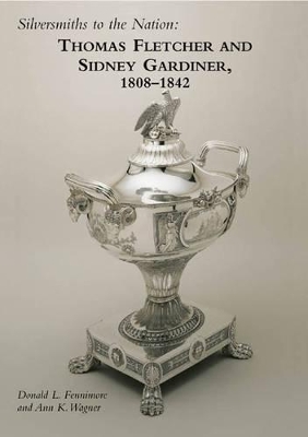 Cover of Silversmiths to the Nation: Thomas Fletcher and Sidney Gardiner, 1808-1842