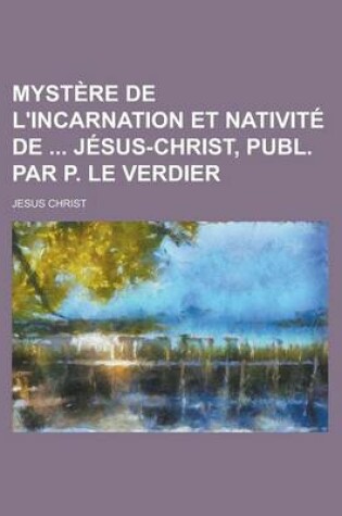 Cover of Mystere de L'Incarnation Et Nativite de Jesus-Christ, Publ. Par P. Le Verdier