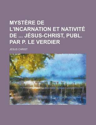 Book cover for Mystere de L'Incarnation Et Nativite de Jesus-Christ, Publ. Par P. Le Verdier