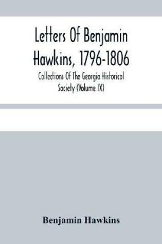 Cover of Letters Of Benjamin Hawkins, 1796-1806; Collections Of The Georgia Historical Society (Volume Ix)