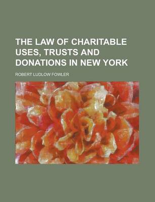 Book cover for The Law of Charitable Uses, Trusts and Donations in New York