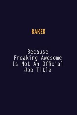 Book cover for Baker Because Freaking Awesome is not An Official Job Title