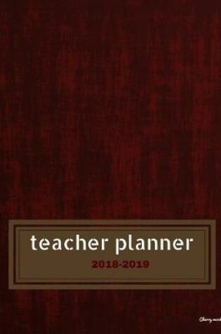 Cover of Teacher Planner 2018 - 2019 Cherry wood