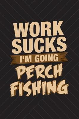 Book cover for Work Sucks I'm Going Perch Fishing