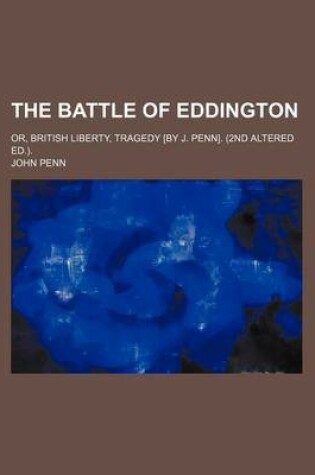 Cover of The Battle of Eddington; Or, British Liberty, Tragedy [By J. Penn]. (2nd Altered Ed.).