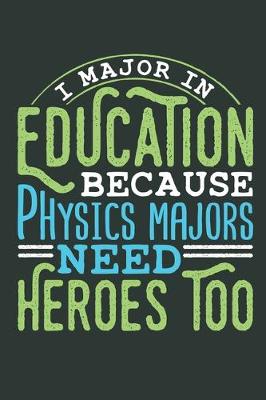 Book cover for I Major In Education Because Physics Majors Need Heroes Too