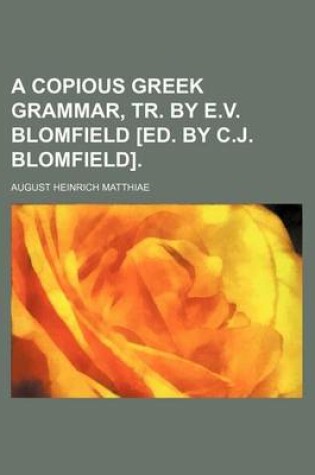 Cover of A Copious Greek Grammar, Tr. by E.V. Blomfield [Ed. by C.J. Blomfield].