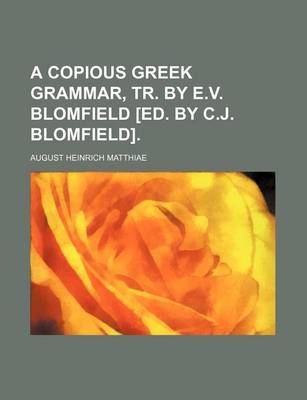 Book cover for A Copious Greek Grammar, Tr. by E.V. Blomfield [Ed. by C.J. Blomfield].