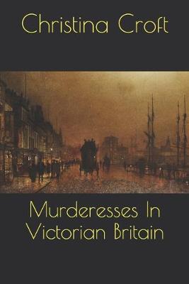 Book cover for Murderesses In Victorian Britain