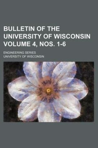 Cover of Bulletin of the University of Wisconsin Volume 4, Nos. 1-6; Engineering Series