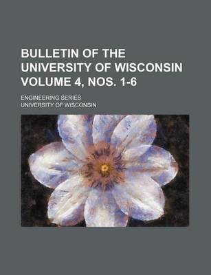 Book cover for Bulletin of the University of Wisconsin Volume 4, Nos. 1-6; Engineering Series