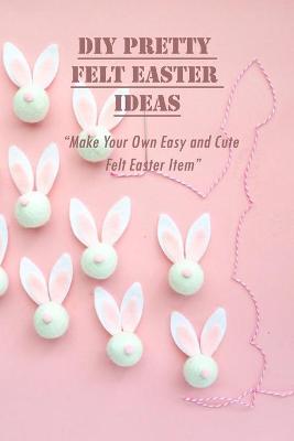 Book cover for DIY Pretty Felt Easter Ideas