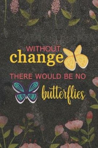 Cover of Without Change There Would Be No Butterflies