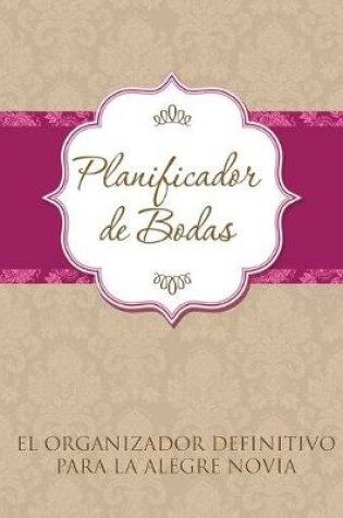 Cover of Planificador de Bodas El Organizador Definitivo Para La Alegre Novia