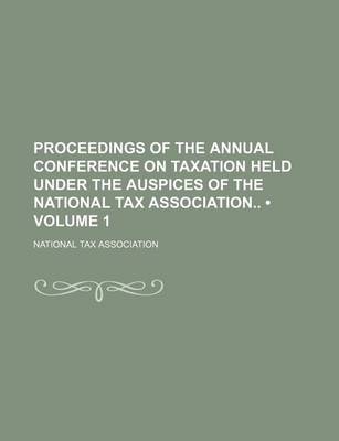 Book cover for Proceedings of the Annual Conference on Taxation Held Under the Auspices of the National Tax Association (Volume 1)