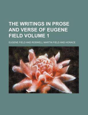 Book cover for The Writings in Prose and Verse of Eugene Field Volume 1