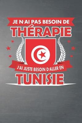 Book cover for Je N'ai Pas Besoin De Therapie - J'ai Juste Besoin D'aller En Tunisie