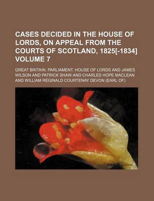 Book cover for Cases Decided in the House of Lords, on Appeal from the Courts of Scotland, 1825[-1834] Volume 7