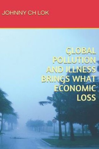 Cover of Global Pollution and Illness Brings What Economic Loss