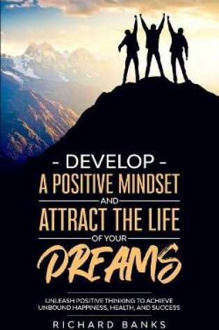 Cover of Develop a Positive Mindset and Attract the Life of Your Dreams