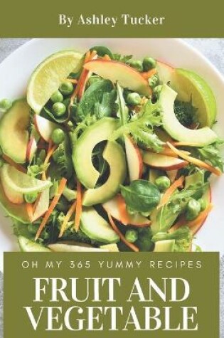 Cover of Oh My 365 Yummy Fruit and Vegetable Recipes