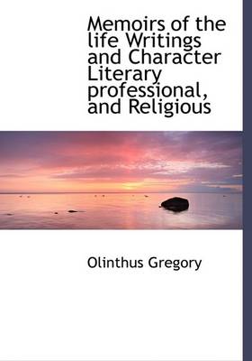 Book cover for Memoirs of the Life Writings and Character Literary Professional, and Religious