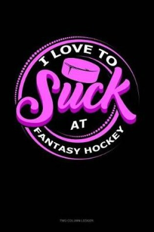 Cover of I Love to Suck at Fantasy Hockey