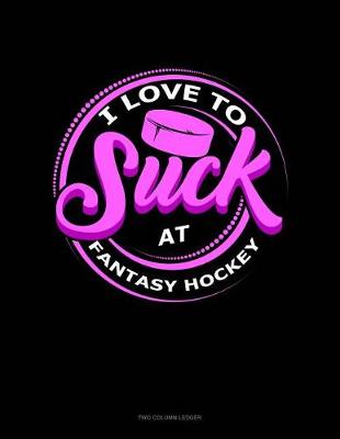 Book cover for I Love to Suck at Fantasy Hockey