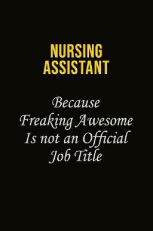 Cover of Nursing Assistant Because Freaking Awesome Is Not An Official Job Title