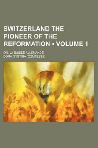 Cover of Switzerland the Pioneer of the Reformation (Volume 1); Or, La Suisse Allemande