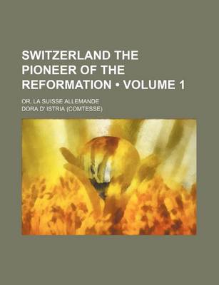 Book cover for Switzerland the Pioneer of the Reformation (Volume 1); Or, La Suisse Allemande