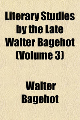 Book cover for Literary Studies by the Late Walter Bagehot (Volume 3)