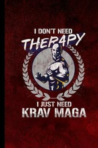 Cover of I Don't Need Therapy I Just Need Krav Maga