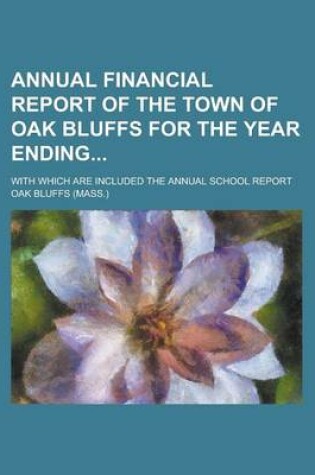 Cover of Annual Financial Report of the Town of Oak Bluffs for the Year Ending; With Which Are Included the Annual School Report