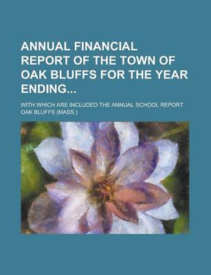 Book cover for Annual Financial Report of the Town of Oak Bluffs for the Year Ending; With Which Are Included the Annual School Report