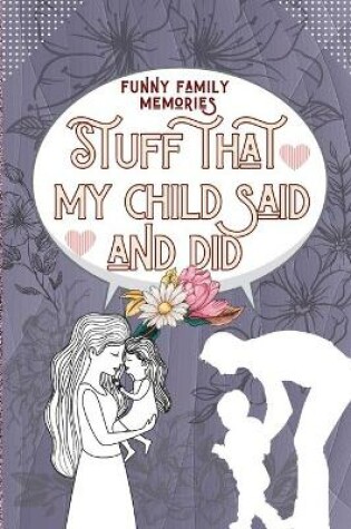 Cover of Family Memories Stuff That My Child Said and Did
