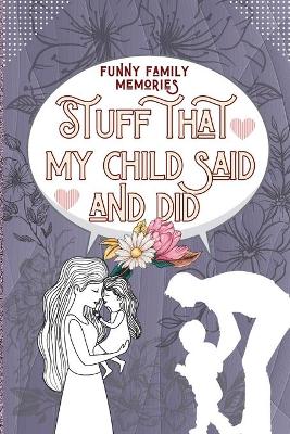 Book cover for Family Memories Stuff That My Child Said and Did