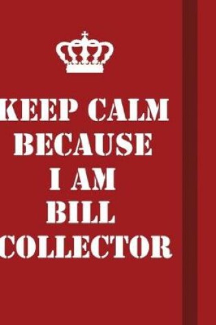 Cover of Keep Calm Because I Am Bill Collector