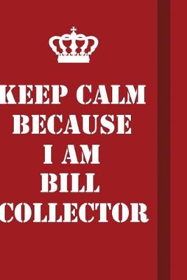 Book cover for Keep Calm Because I Am Bill Collector